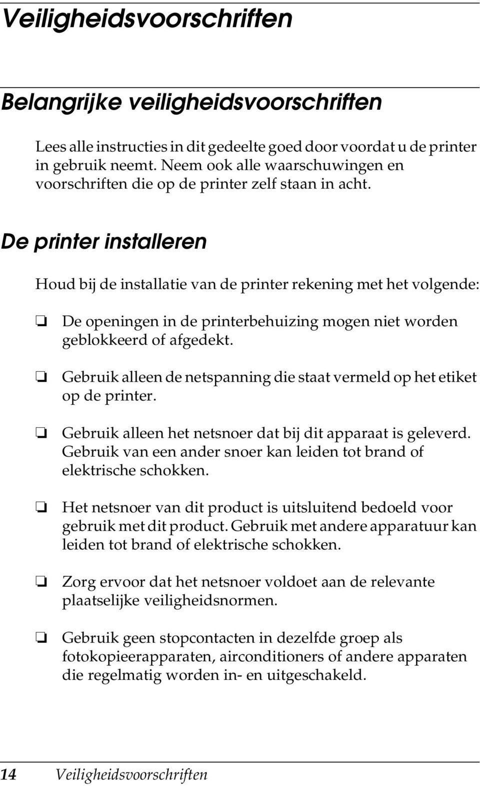 De printer installeren Houd bij de installatie van de printer rekening met het volgende: De openingen in de printerbehuizing mogen niet worden geblokkeerd of afgedekt.
