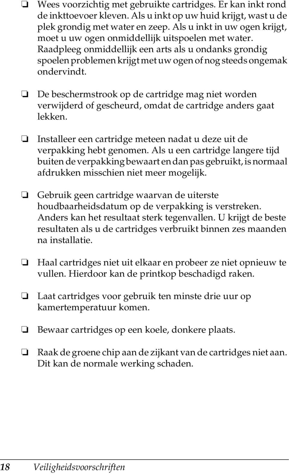 Raadpleeg onmiddellijk een arts als u ondanks grondig spoelen problemen krijgt met uw ogen of nog steeds ongemak ondervindt.