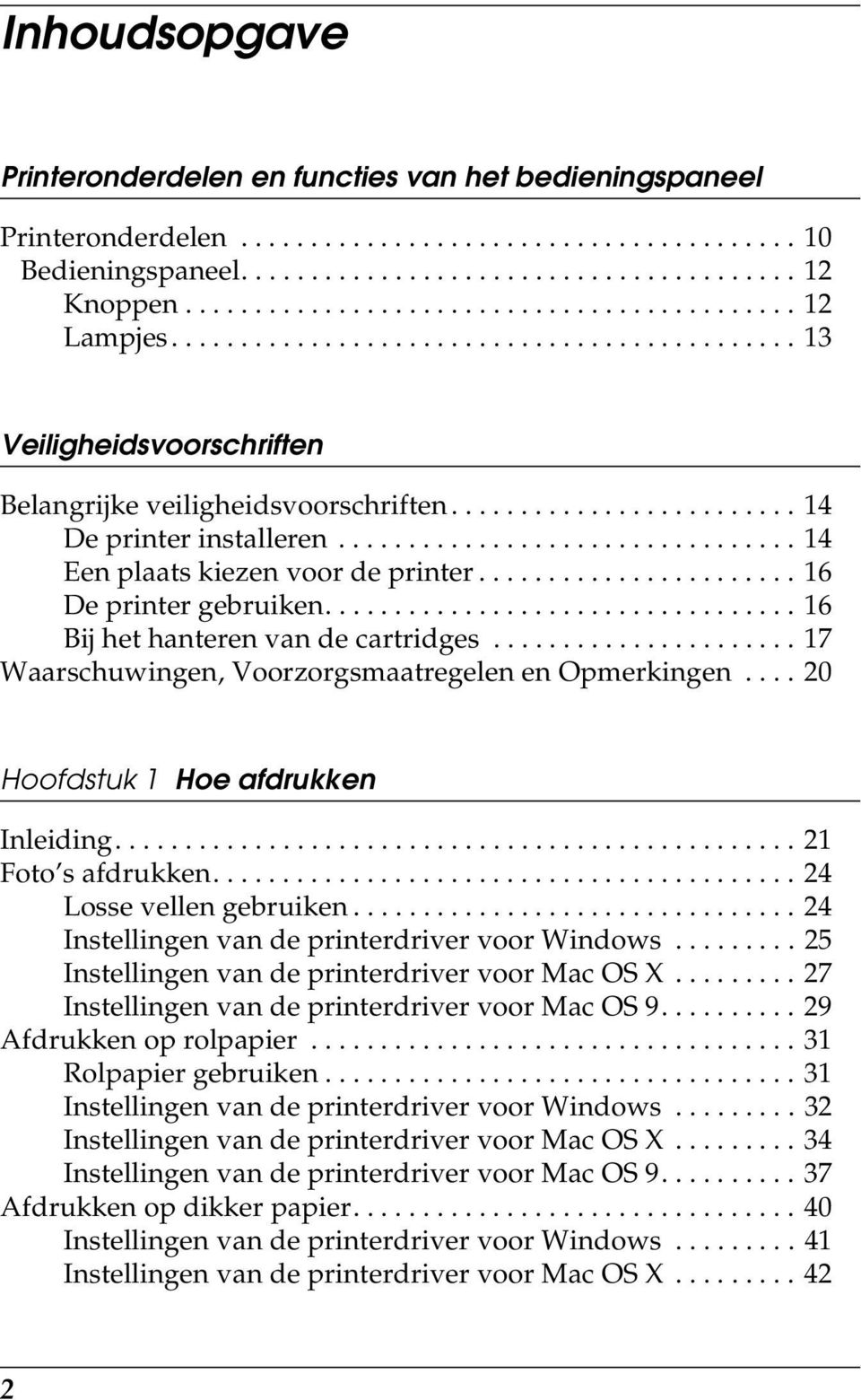 ................................ 4 Een plaats kiezen voor de printer....................... 6 De printer gebruiken.................................. 6 Bij het hanteren van de cartridges.