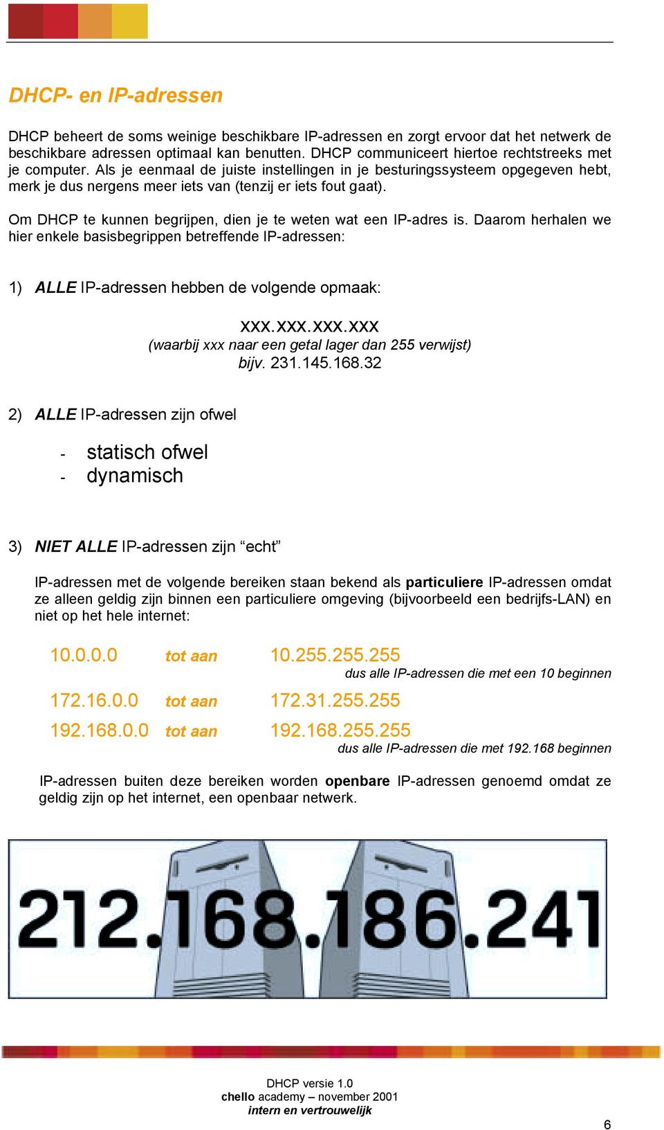 Om DHCP te kunnen begrijpen, dien je te weten wat een IP-adres is. Daarom herhalen we hier enkele basisbegrippen betreffende IP-adressen: 1) ALLE IP-adressen hebben de volgende opmaak: xxx.