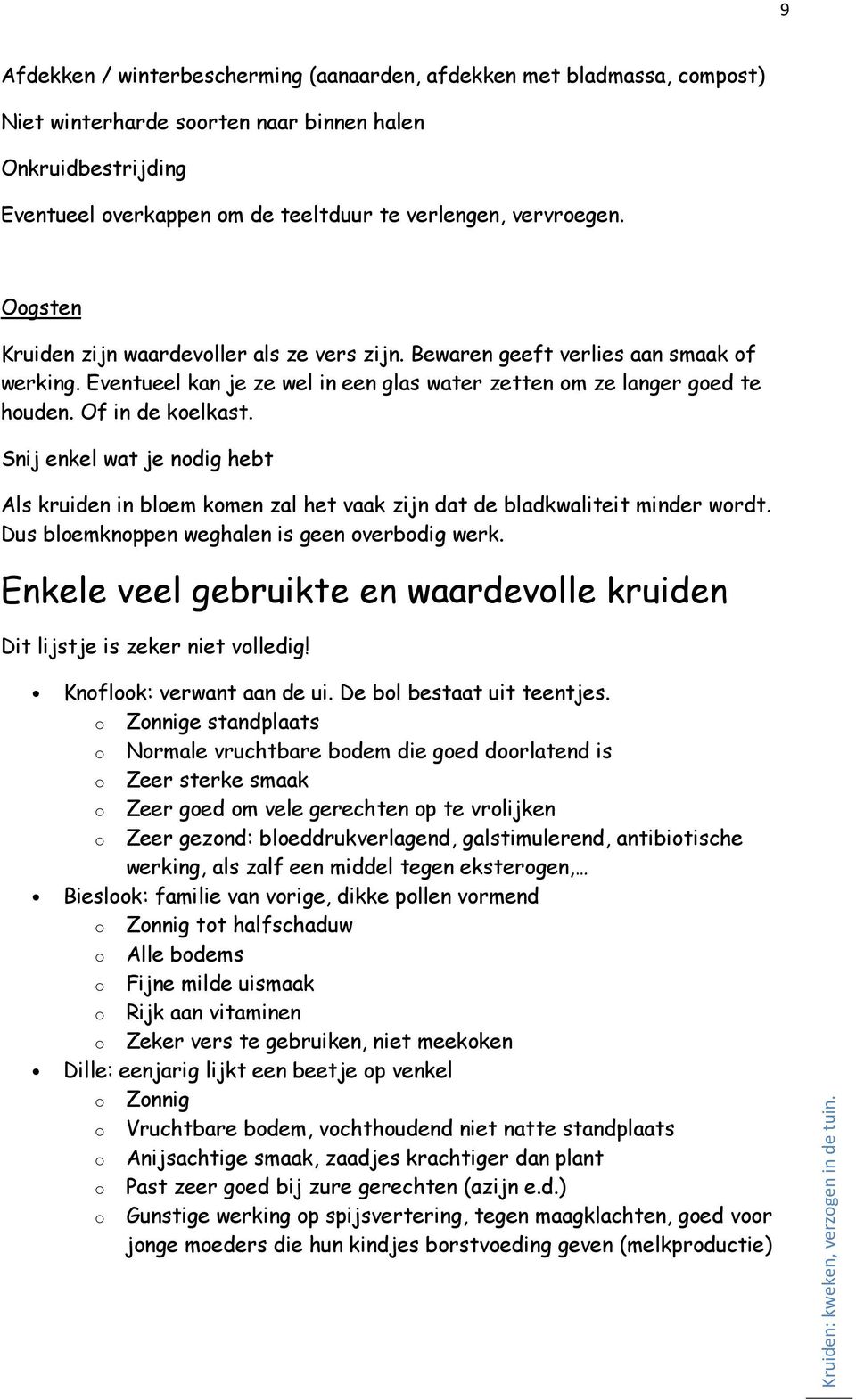 Snij enkel wat je nodig hebt Als kruiden in bloem komen zal het vaak zijn dat de bladkwaliteit minder wordt. Dus bloemknoppen weghalen is geen overbodig werk.