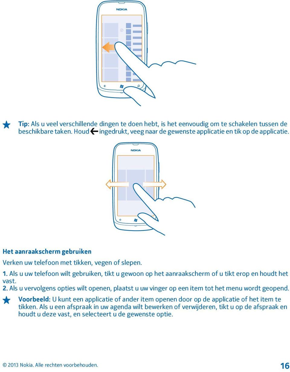 Als u uw telefoon wilt gebruiken, tikt u gewoon op het aanraakscherm of u tikt erop en houdt het vast. 2.