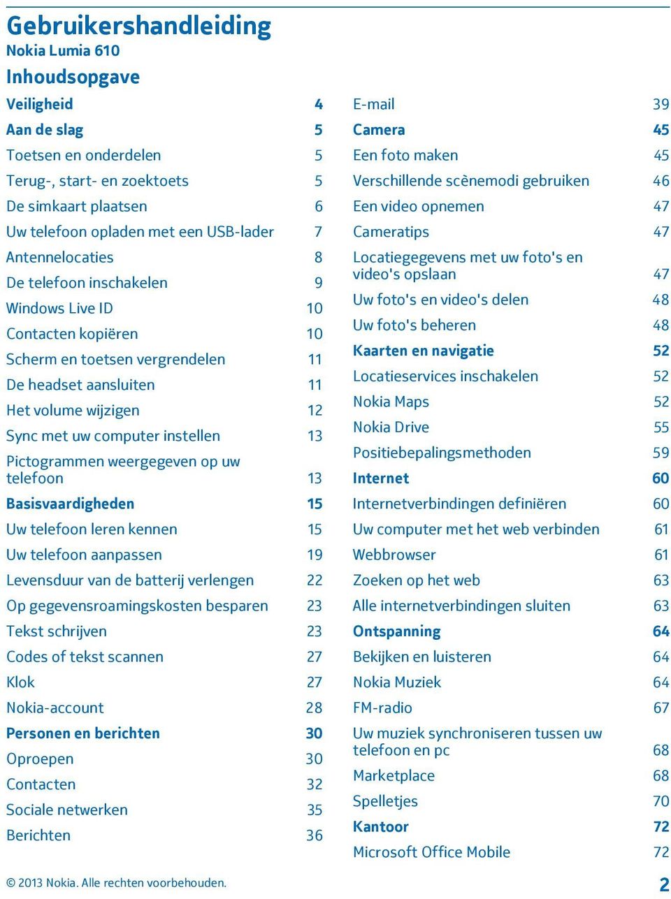 13 Pictogrammen weergegeven op uw telefoon 13 Basisvaardigheden 15 Uw telefoon leren kennen 15 Uw telefoon aanpassen 19 Levensduur van de batterij verlengen 22 Op gegevensroamingskosten besparen 23