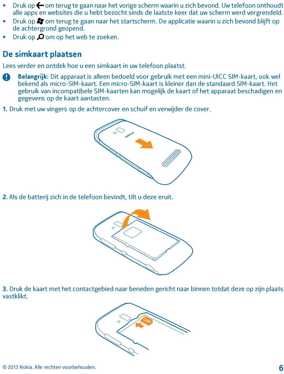 De simkaart plaatsen Lees verder en ontdek hoe u een simkaart in uw telefoon plaatst.