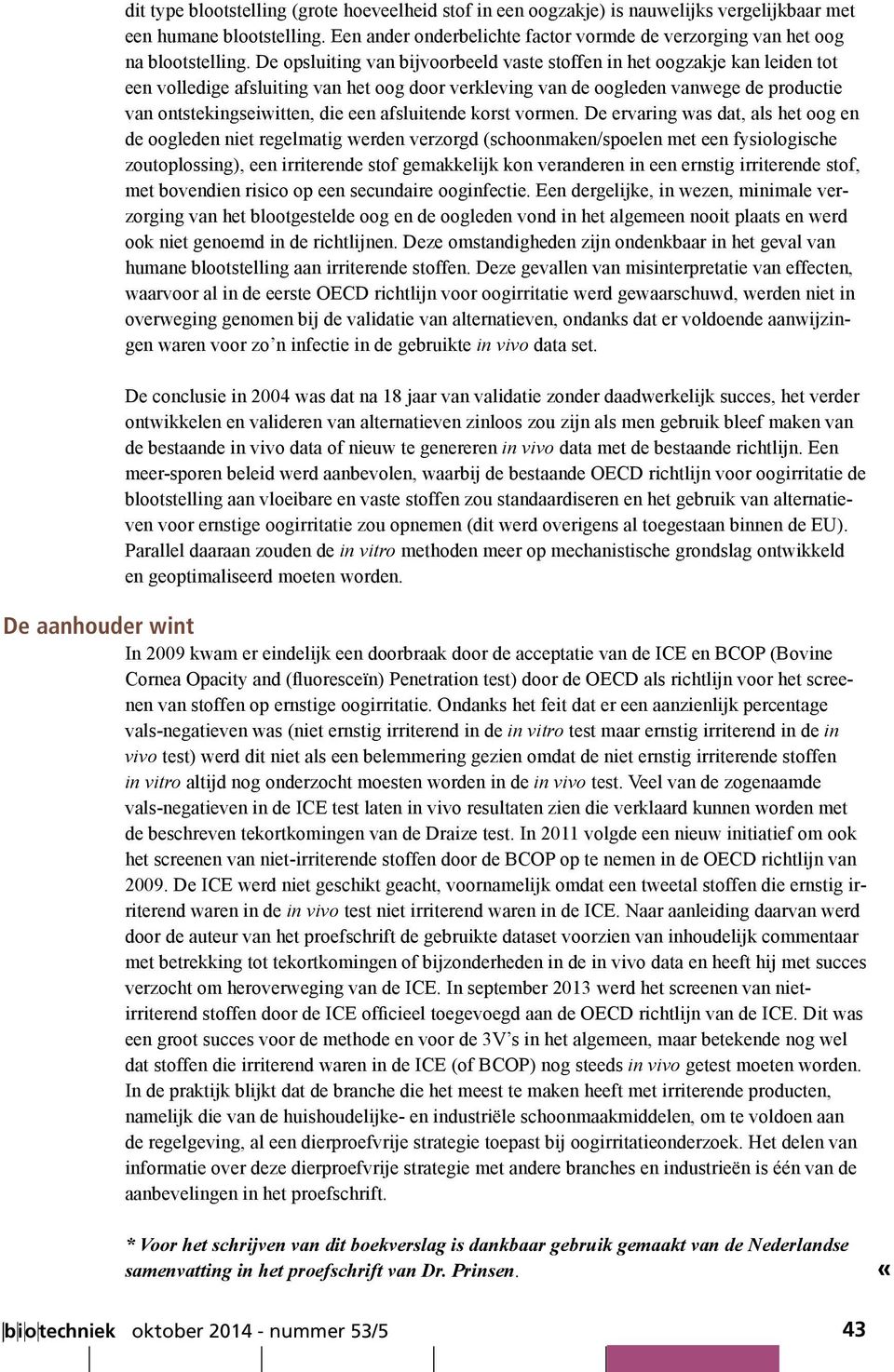 De opsluiting van bijvoorbeeld vaste stoffen in het oogzakje kan leiden tot een volledige afsluiting van het oog door verkleving van de oogleden vanwege de productie van ontstekingseiwitten, die een