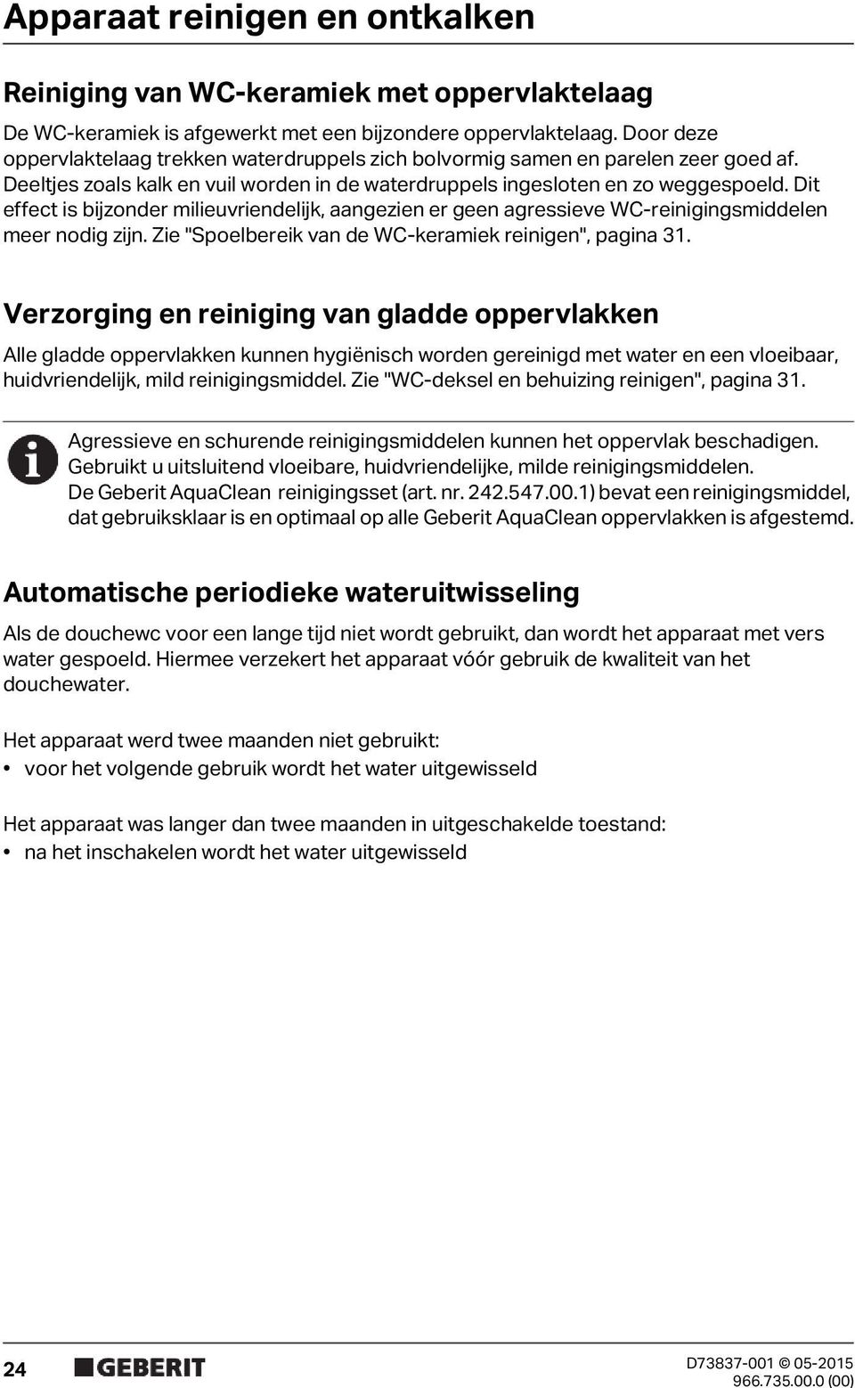 Dit effect is bijzonder milieuvriendelijk, aangezien er geen agressieve WC-reinigingsmiddelen meer nodig zijn. Zie "Spoelbereik van de WC-keramiek reinigen", pagina 3.