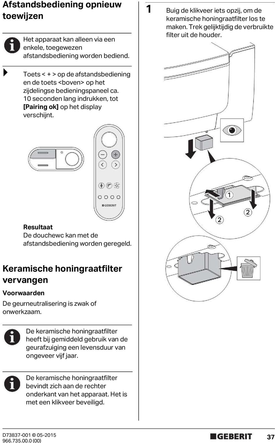 Buig de klikveer iets opzij, om de keramische honingraatfilter los te maken. Trek gelijktijdig de verbruikte filter uit de houder. De douchewc kan met de afstandsbediening worden geregeld.