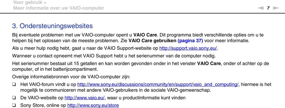 Als u meer hulp nodig hebt, gaat u naar de VAIO Support-website op http://support.vaio.sony.eu/. Wanneer u contact opneemt met VAIO Support hebt u het serienummer van de computer nodig.