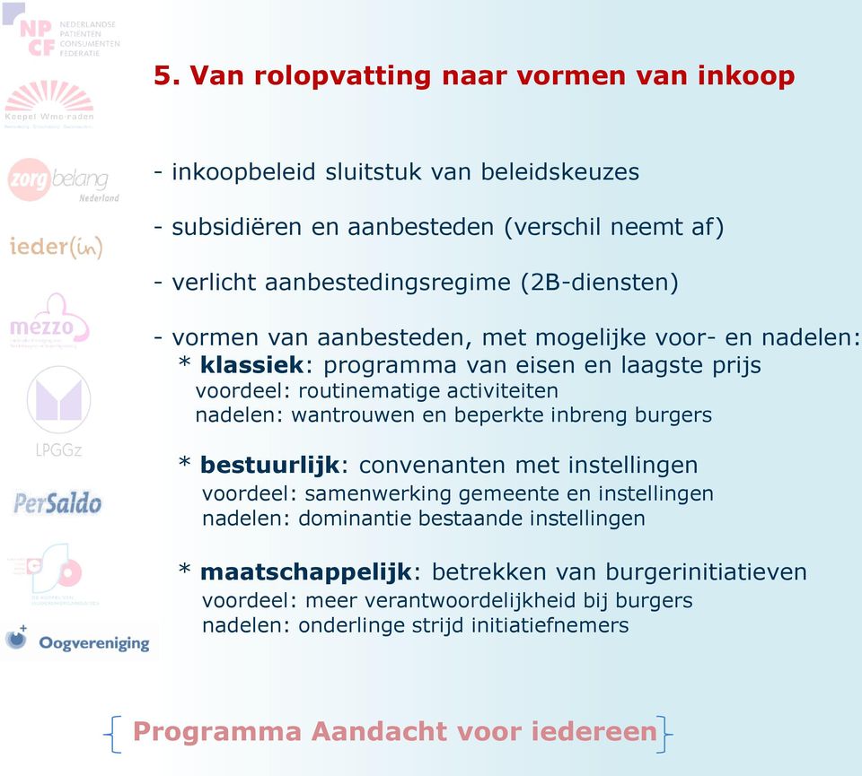 routinematige activiteiten nadelen: wantrouwen en beperkte inbreng burgers * bestuurlijk: convenanten met instellingen voordeel: samenwerking gemeente en