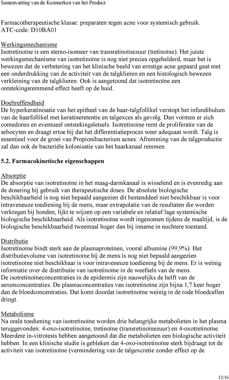 van de activiteit van de talgklieren en een histologisch bewezen verkleining van de talgklieren. Ook is aangetoond dat isotretinoïne een ontstekingsremmend effect heeft op de huid.