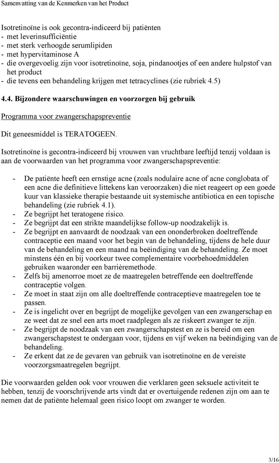 5) 4.4. Bijzondere waarschuwingen en voorzorgen bij gebruik Programma voor zwangerschapspreventie Dit geneesmiddel is TERATOGEEN.