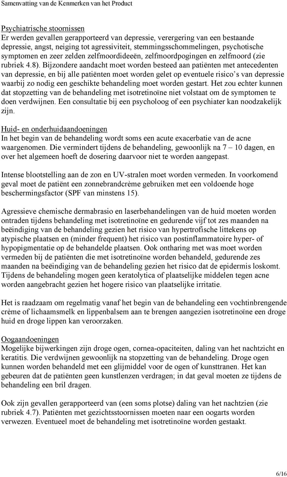 Bijzondere aandacht moet worden besteed aan patiënten met antecedenten van depressie, en bij alle patiënten moet worden gelet op eventuele risico s van depressie waarbij zo nodig een geschikte