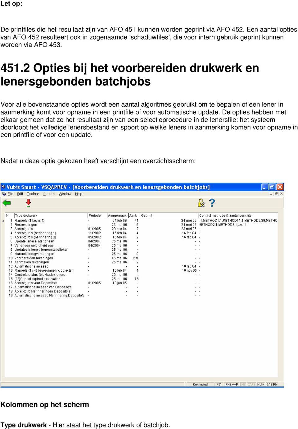 2 Opties bij het voorbereiden drukwerk en lenersgebonden batchjobs Voor alle bovenstaande opties wordt een aantal algoritmes gebruikt om te bepalen of een lener in aanmerking komt voor opname in een