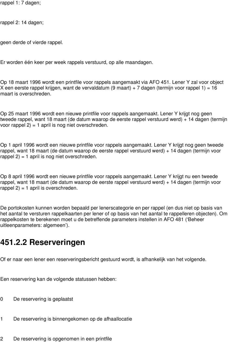 Lener Y zal voor object X een eerste rappel krijgen, want de vervaldatum (9 maart) + 7 dagen (termijn voor rappel 1) = 16 maart is overschreden.