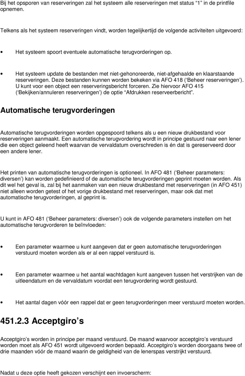 Het systeem update de bestanden met niet-gehonoreerde, niet-afgehaalde en klaarstaande reserveringen. Deze bestanden kunnen worden bekeken via AFO 418 ( Beheer reserveringen ).