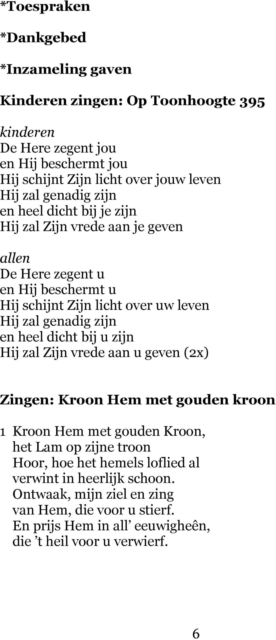 genadig zijn en heel dicht bij u zijn Hij zal Zijn vrede aan u geven (2x) Zingen: Kroon Hem met gouden kroon 1 Kroon Hem met gouden Kroon, het Lam op zijne troon