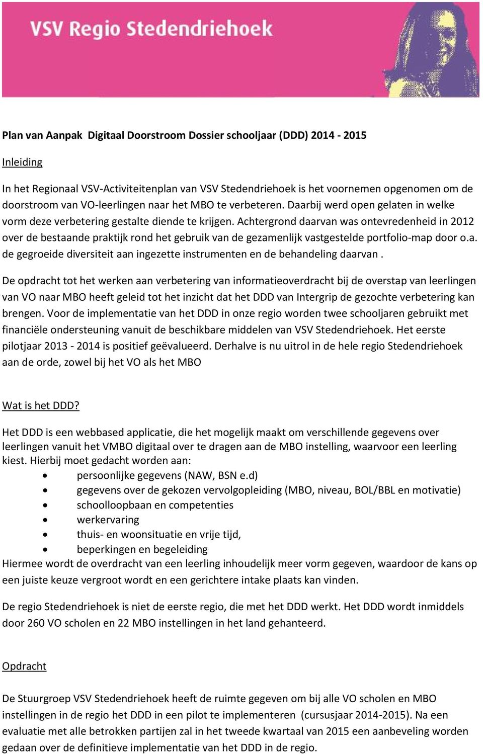 Achtergrond daarvan was ontevredenheid in 2012 over de bestaande praktijk rond het gebruik van de gezamenlijk vastgestelde portfolio map door o.a. de gegroeide diversiteit aan ingezette instrumenten en de behandeling daarvan.