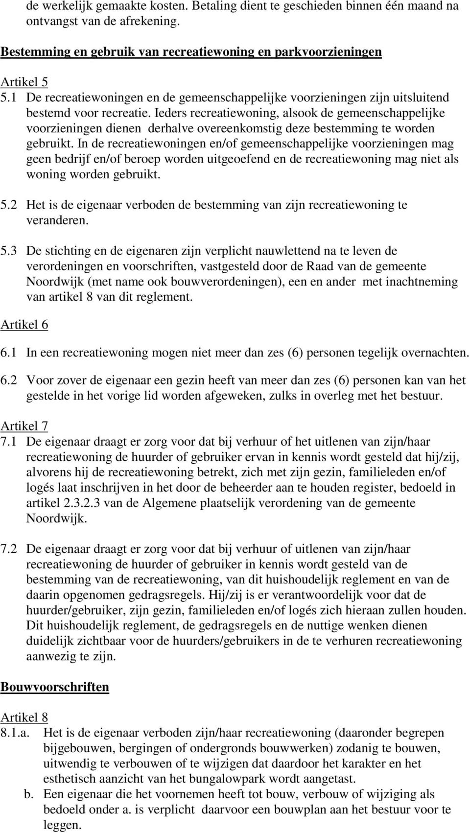 Ieders recreatiewoning, alsook de gemeenschappelijke voorzieningen dienen derhalve overeenkomstig deze bestemming te worden gebruikt.