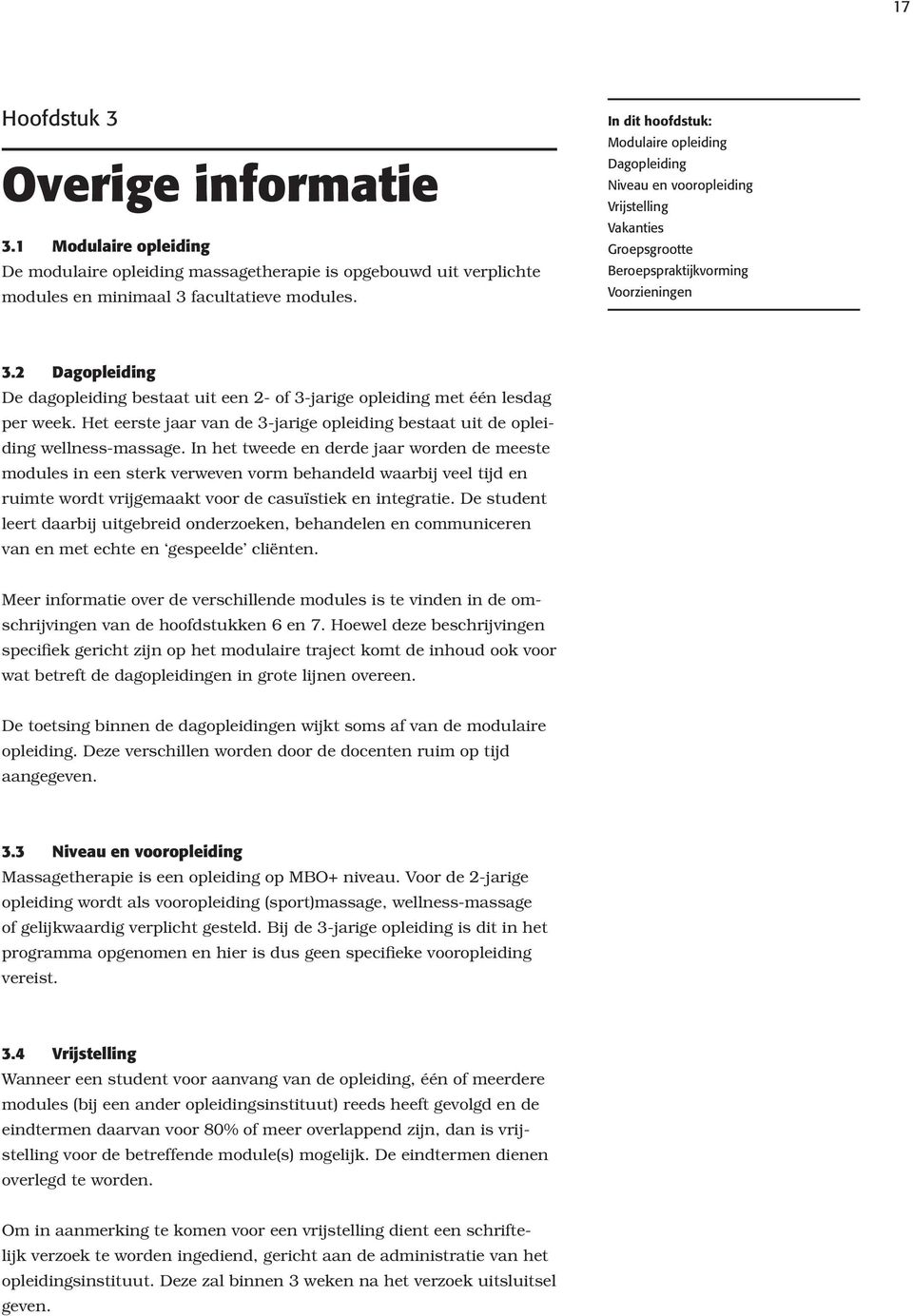 2 Dagopleiding De dagopleiding bestaat uit een 2- of 3-jarige opleiding met één lesdag per week. Het eerste jaar van de 3-jarige opleiding bestaat uit de opleiding wellness-massage.