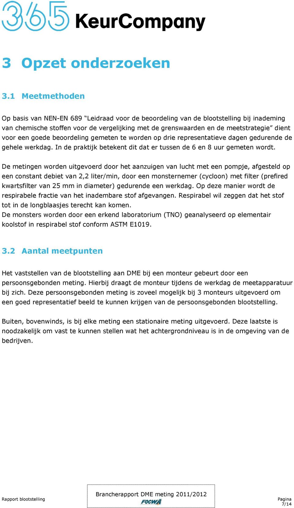 een goede beoordeling gemeten te worden op drie representatieve dagen gedurende de gehele werkdag. In de praktijk betekent dit dat er tussen de 6 en 8 uur gemeten wordt.