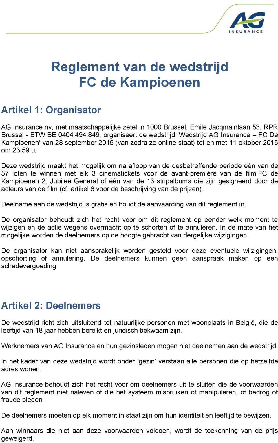 Deze wedstrijd maakt het mgelijk m na aflp van de desbetreffende peride één van de 57 lten te winnen met elk 3 cinematickets vr de avant-première van de film FC de Kampienen 2: Jubilee General f één