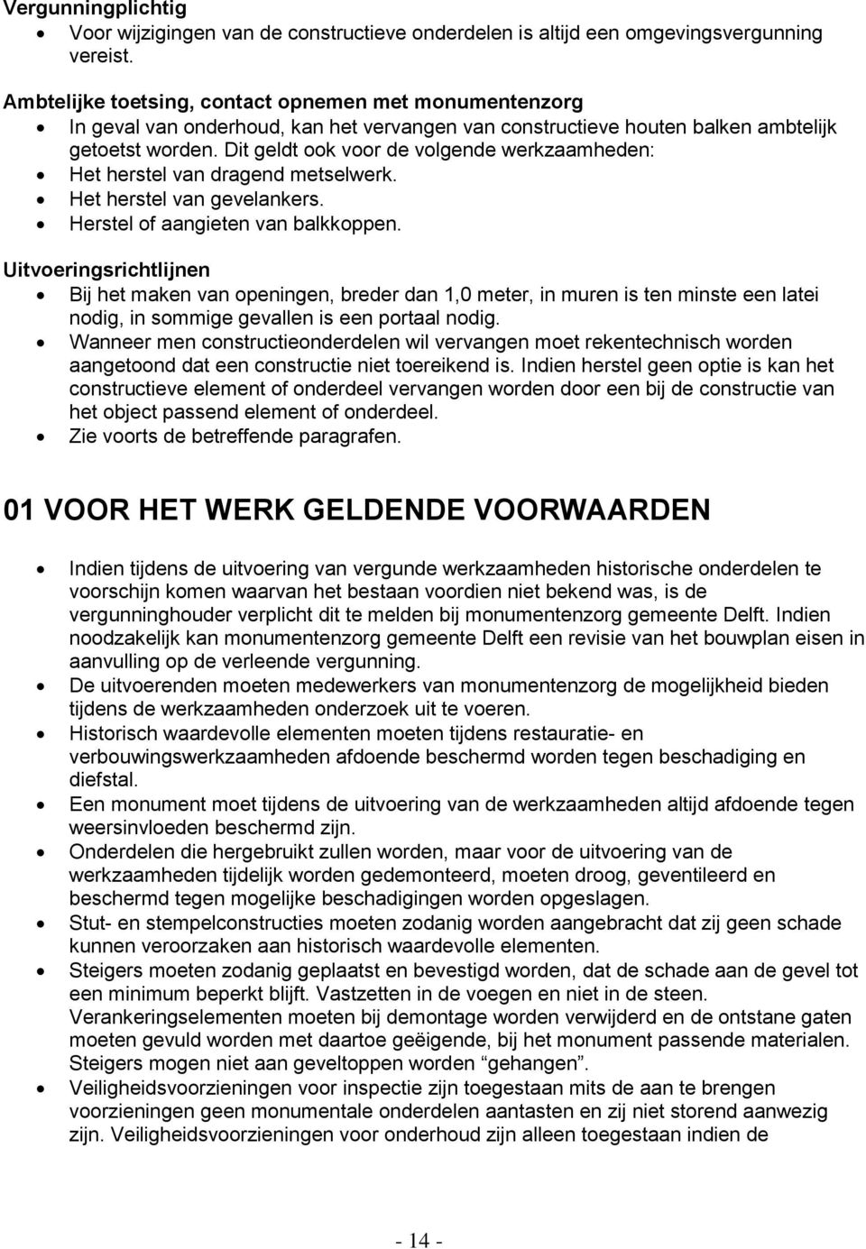 Dit geldt ook voor de volgende werkzaamheden: Het herstel van dragend metselwerk. Het herstel van gevelankers. Herstel of aangieten van balkkoppen.