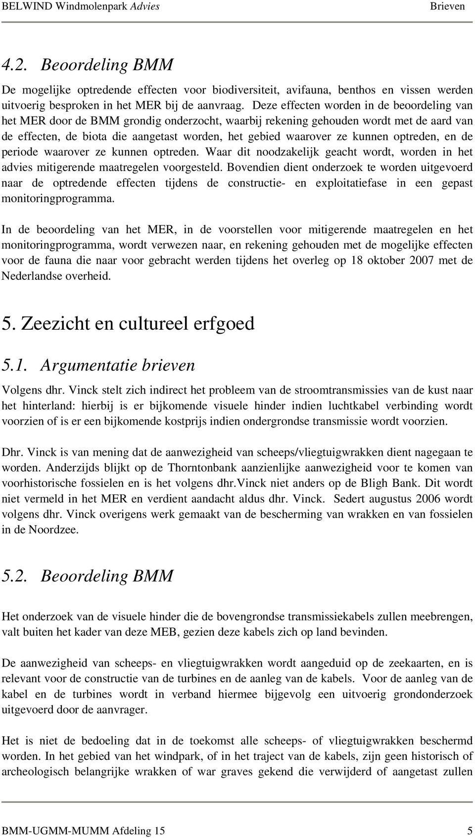 kunnen optreden, en de periode waarover ze kunnen optreden. Waar dit noodzakelijk geacht wordt, worden in het advies mitigerende maatregelen voorgesteld.