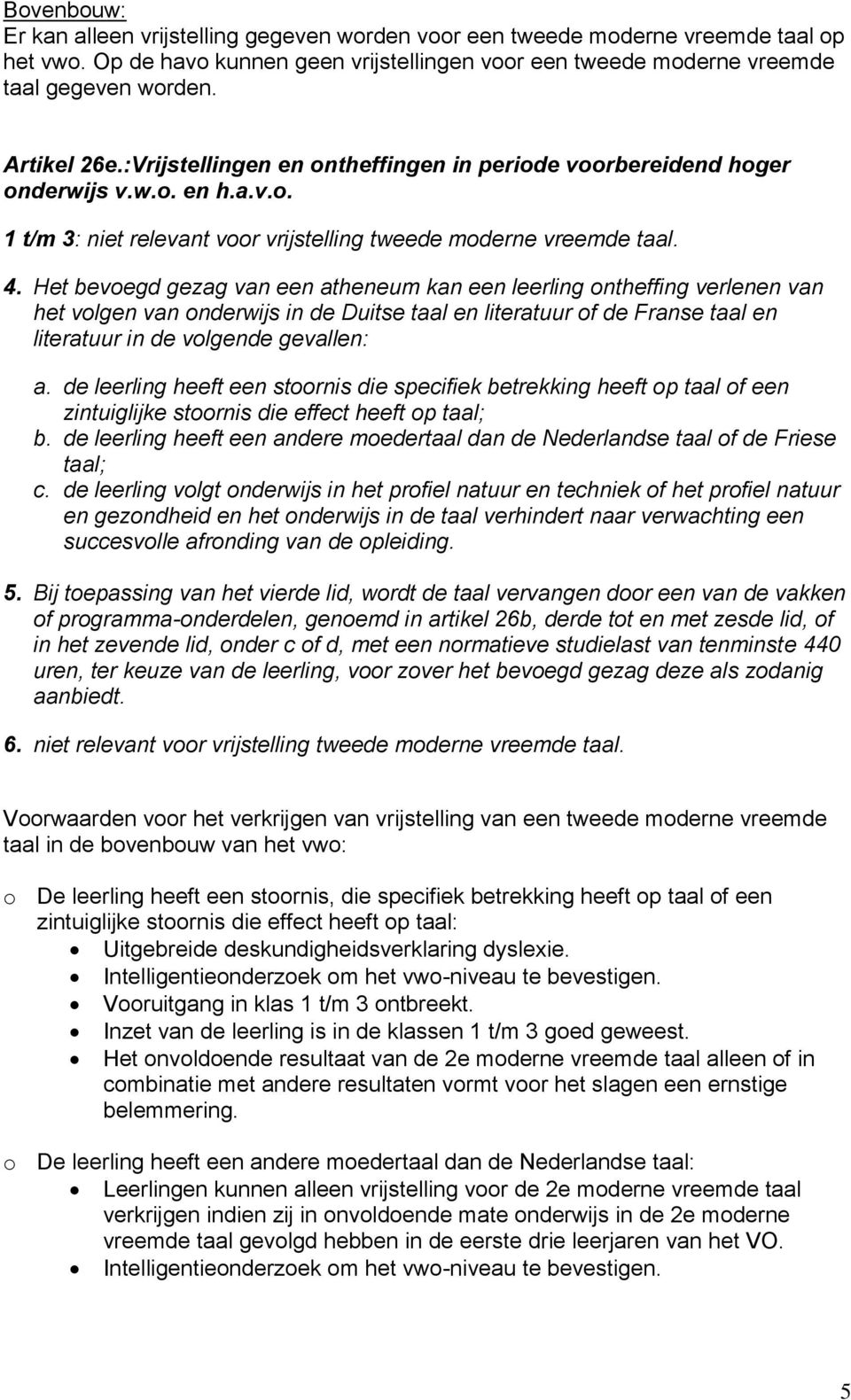 Het bevoegd gezag van een atheneum kan een leerling ontheffing verlenen van het volgen van onderwijs in de Duitse taal en literatuur of de Franse taal en literatuur in de volgende gevallen: a.