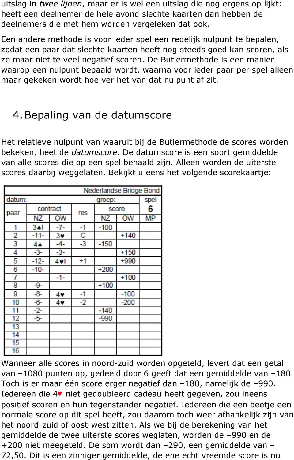 De Butlermethode is een manier waarop een nulpunt bepaald wordt, waarna voor ieder paar per spel alleen maar gekeken wordt hoe ver het van dat nulpunt af zit. 4.