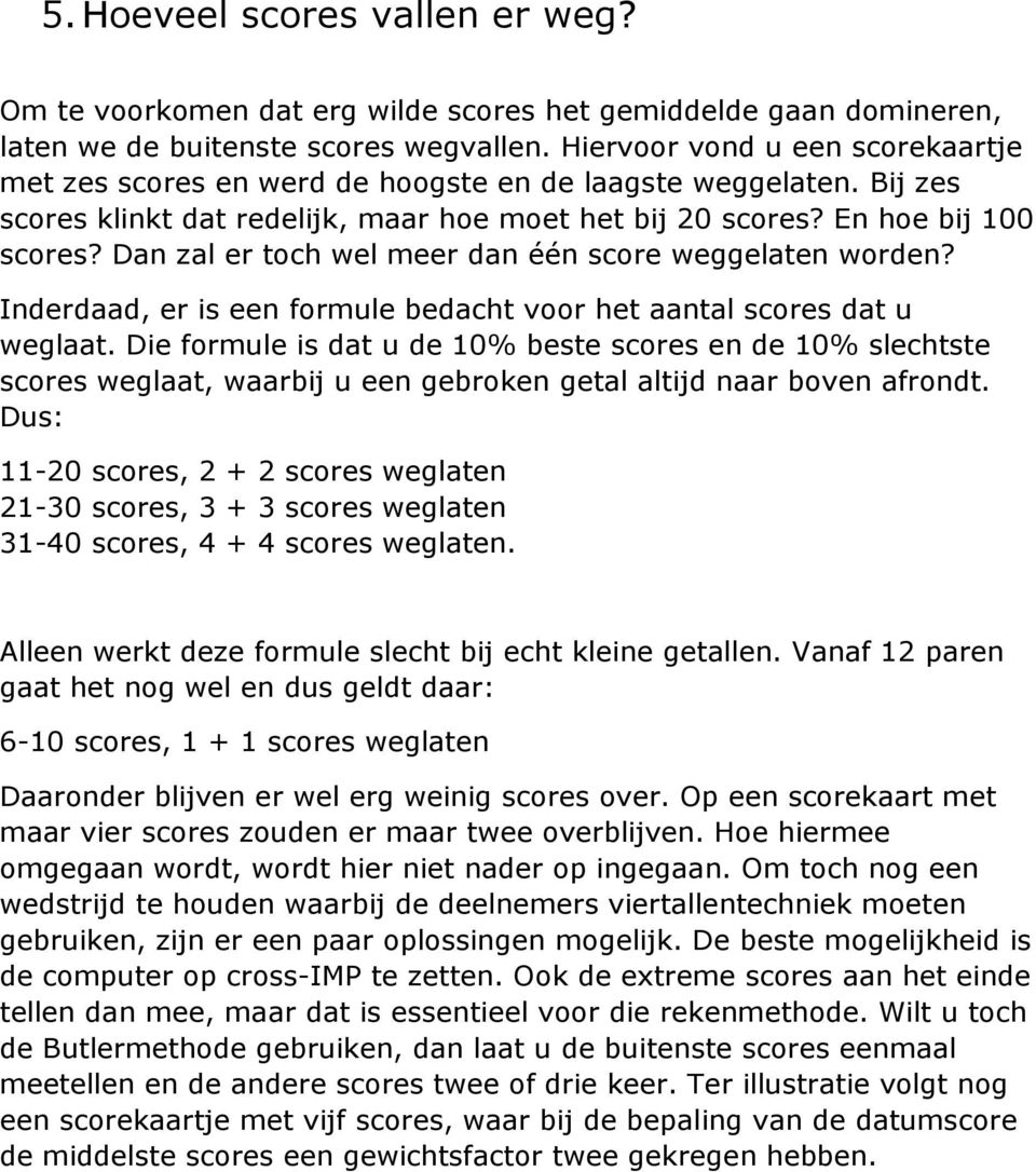 Dan zal er toch wel meer dan één score weggelaten worden? Inderdaad, er is een formule bedacht voor het aantal scores dat u weglaat.