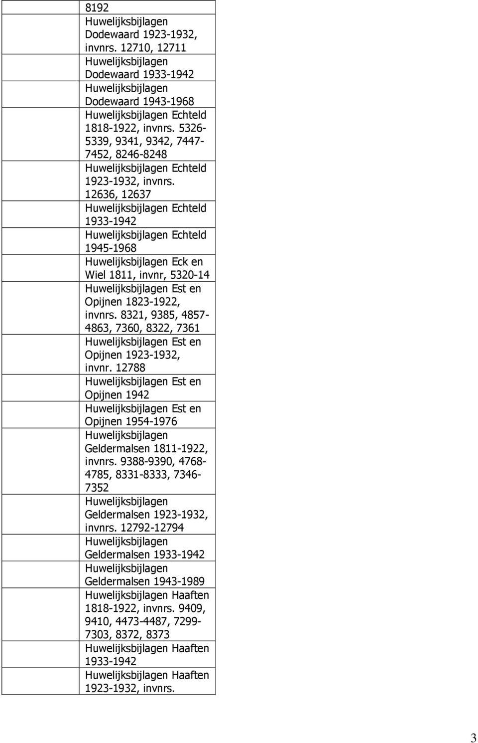 8321, 9385, 4857-4863, 7360, 8322, 7361 Est en Opijnen 1923-1932, invnr. 12788 Est en Opijnen 1942 Est en Opijnen 1954-1976 Geldermalsen 1811-1922, invnrs.