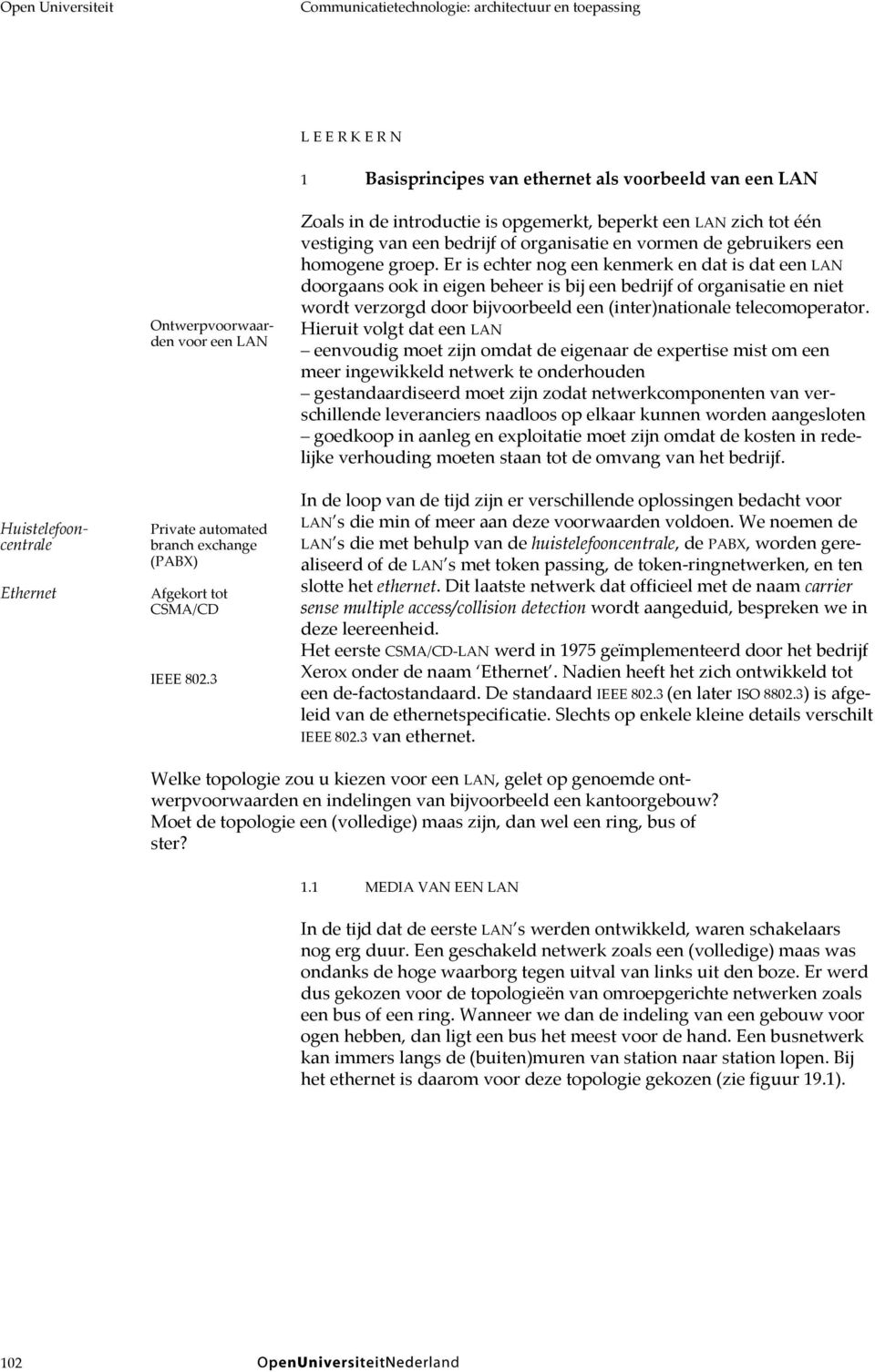 3 Zoals in de introductie is opgemerkt, beperkt een LAN zich tot één vestiging van een bedrijf of organisatie en vormen de gebruikers een homogene groep.