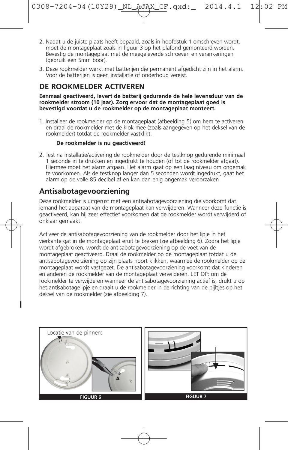 Voor de batterijen is geen installatie of onderhoud vereist. DE ROOKMELDER ACTIVEREN Eenmaal geactiveerd, levert de batterij gedurende de hele levensduur van de rookmelder stroom (10 jaar).