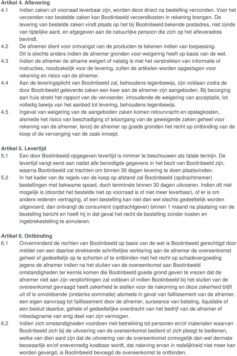 2 De afnemer dient voor ontvangst van de producten te tekenen indien van toepassing. Dit is slechts anders indien de afnemer gronden voor weigering heeft op basis van de wet. 4.