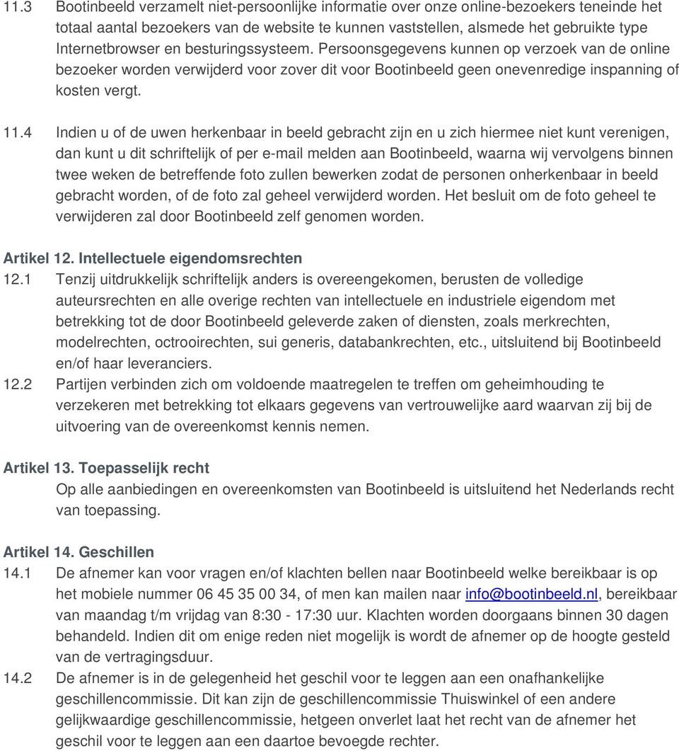 4 Indien u of de uwen herkenbaar in beeld gebracht zijn en u zich hiermee niet kunt verenigen, dan kunt u dit schriftelijk of per e-mail melden aan Bootinbeeld, waarna wij vervolgens binnen twee