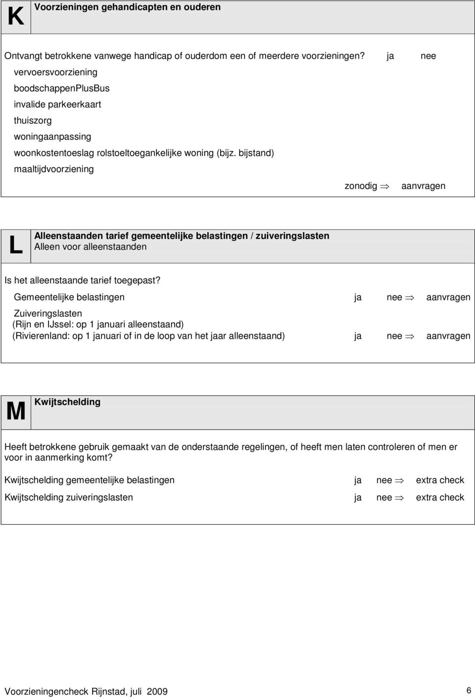 bijstand) maaltijdvoorziening zonodig aanvragen L Alleenstaanden tarief gemeentelijke belastingen / zuiveringslasten Alleen voor alleenstaanden Is het alleenstaande tarief toegepast?