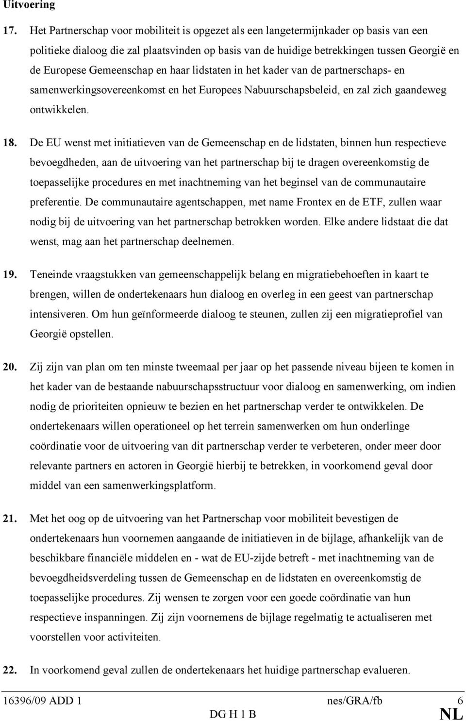 Gemeenschap en haar lidstaten in het kader van de partnerschaps- en samenwerkingsovereenkomst en het Europees Nabuurschapsbeleid, en zal zich gaandeweg ontwikkelen. 18.