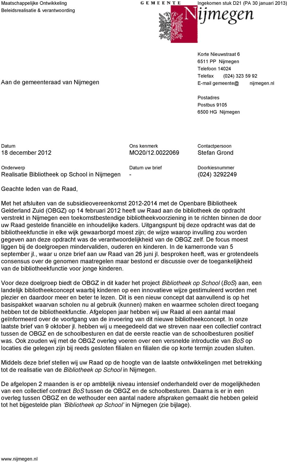 0022069 Contactpersoon Stefan Grond Onderwerp Realisatie Bibliotheek op School in Nijmegen Geachte leden van de Raad, Datum uw brief - Doorkiesnummer (024) 3292249 Met het afsluiten van de