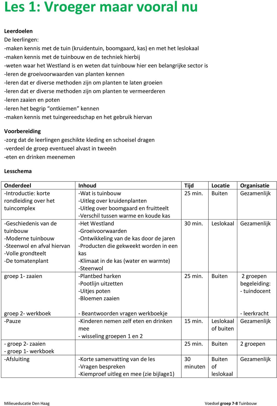 diverse methoden zijn om planten te vermeerderen -leren zaaien en poten -leren het begrip ontkiemen kennen -maken kennis met tuingereedschap en het gebruik hiervan Voorbereiding -zorg dat de