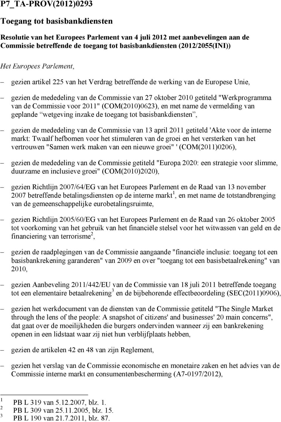 "Werkprogramma van de Commissie voor 2011" (COM(2010)0623), en met name de vermelding van geplande wetgeving inzake de toegang tot basisbankdiensten, gezien de mededeling van de Commissie van 13