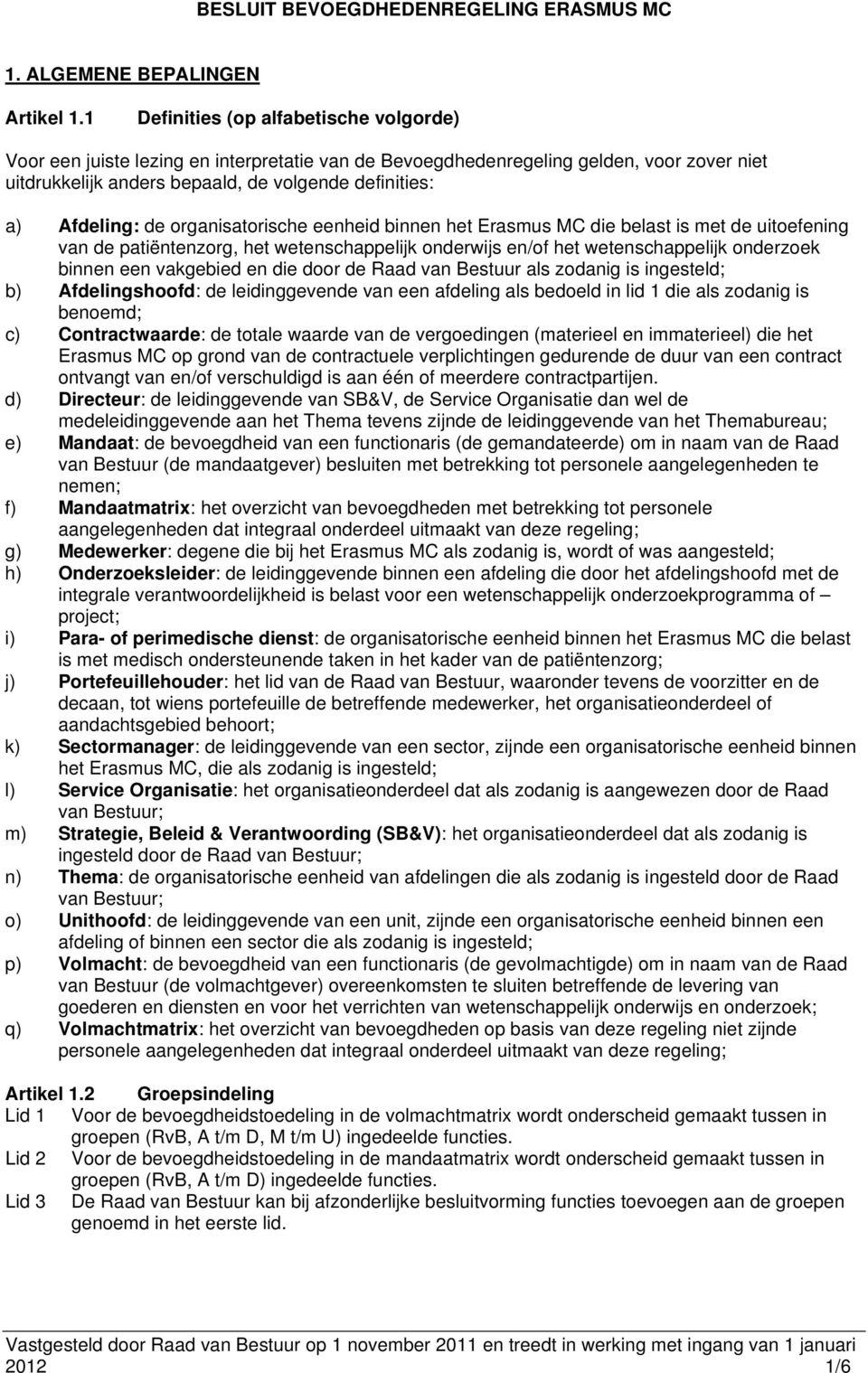 de organisatorische eenheid binnen het Erasmus MC die belast is met de uitoefening van de patiëntenzorg, het wetenschappelijk onderwijs en/of het wetenschappelijk onderzoek binnen een vakgebied en