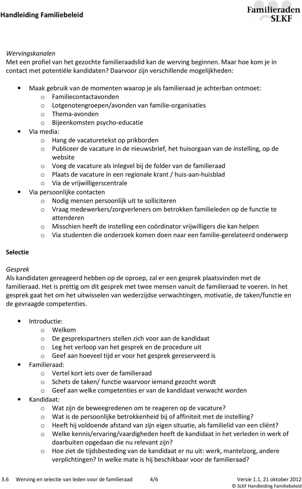 Thema-avonden o Bijeenkomsten psycho-educatie Via media: o Hang de vacaturetekst op prikborden o Publiceer de vacature in de nieuwsbrief, het huisorgaan van de instelling, op de website o Voeg de