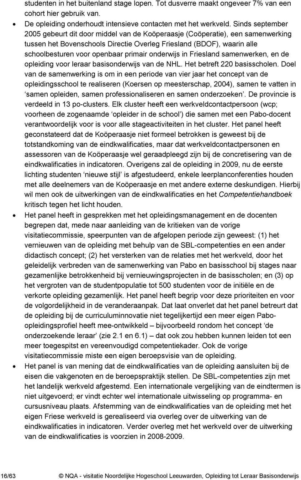 primair onderwijs in Friesland samenwerken, en de opleiding voor leraar basisonderwijs van de NHL. Het betreft 220 basisscholen.