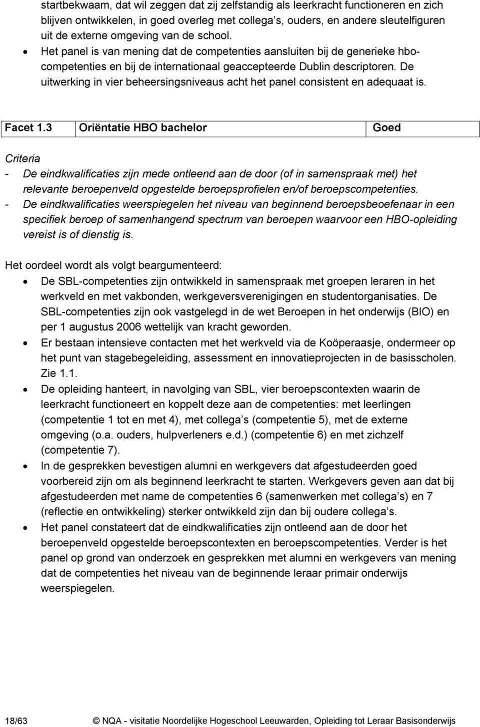 De uitwerking in vier beheersingsniveaus acht het panel consistent en adequaat is. Facet 1.