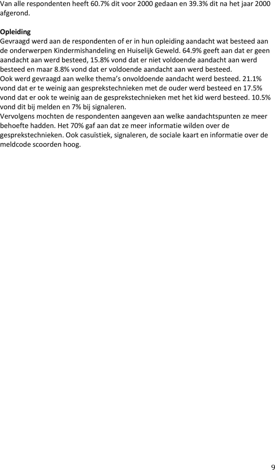 9% geeft aan dat er geen aandacht aan werd besteed, 15.8% vond dat er niet voldoende aandacht aan werd besteed en maar 8.8% vond dat er voldoende aandacht aan werd besteed.