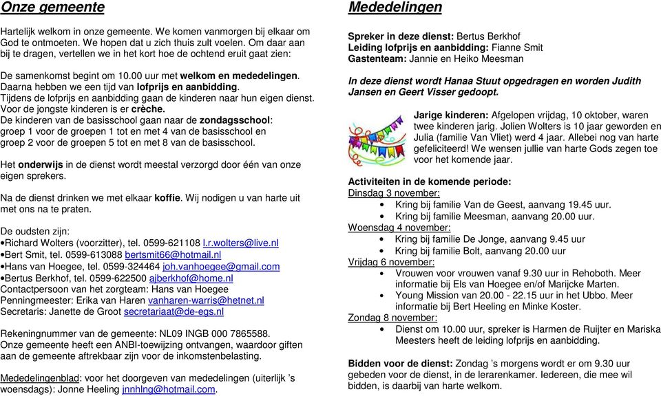 Tijdens de lofprijs en aanbidding gaan de kinderen naar hun eigen dienst. Voor de jongste kinderen is er crèche.