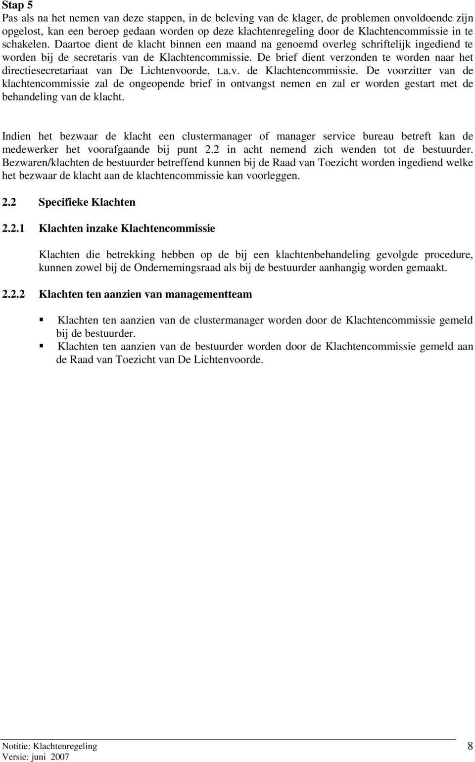 De brief dient verzonden te worden naar het directiesecretariaat van De Lichtenvoorde, t.a.v. de Klachtencommissie.