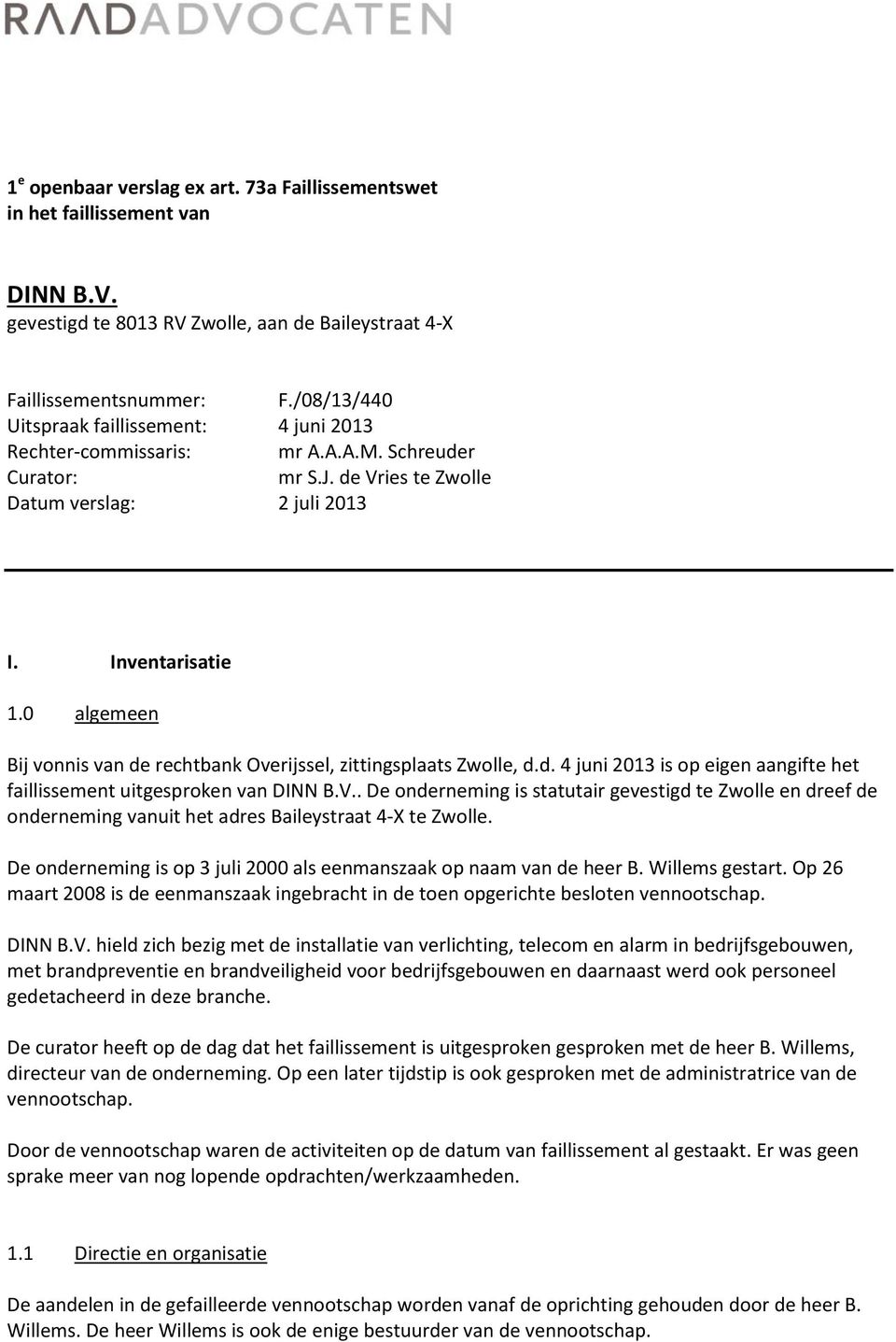 0 algemeen Bij vonnis van de rechtbank Overijssel, zittingsplaats Zwolle, d.d. 4 juni 2013 is op eigen aangifte het faillissement uitgesproken van DINN B.V.