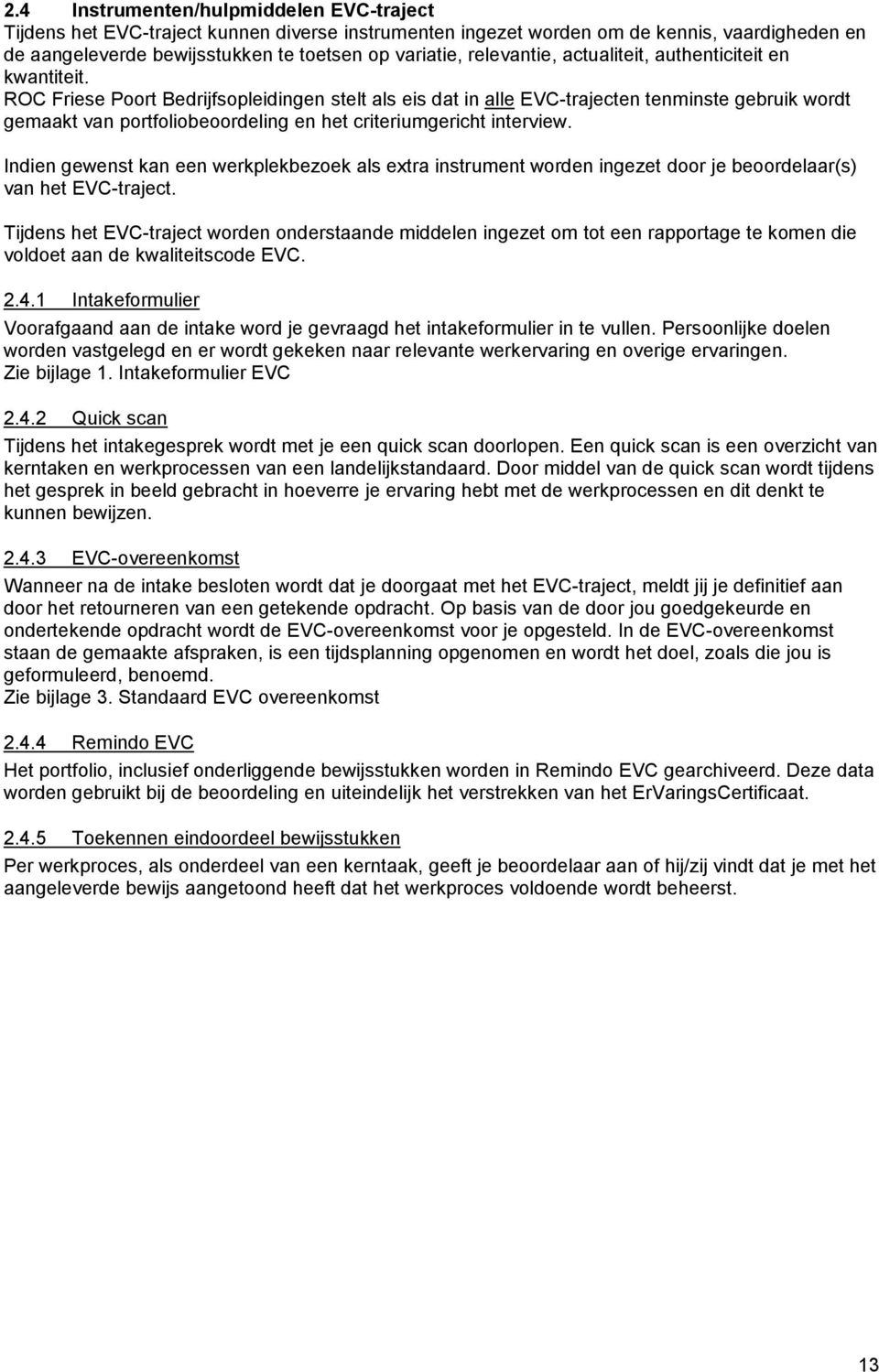 ROC Friese Poort Bedrijfsopleidingen stelt als eis dat in alle EVC-trajecten tenminste gebruik wordt gemaakt van portfoliobeoordeling en het criteriumgericht interview.