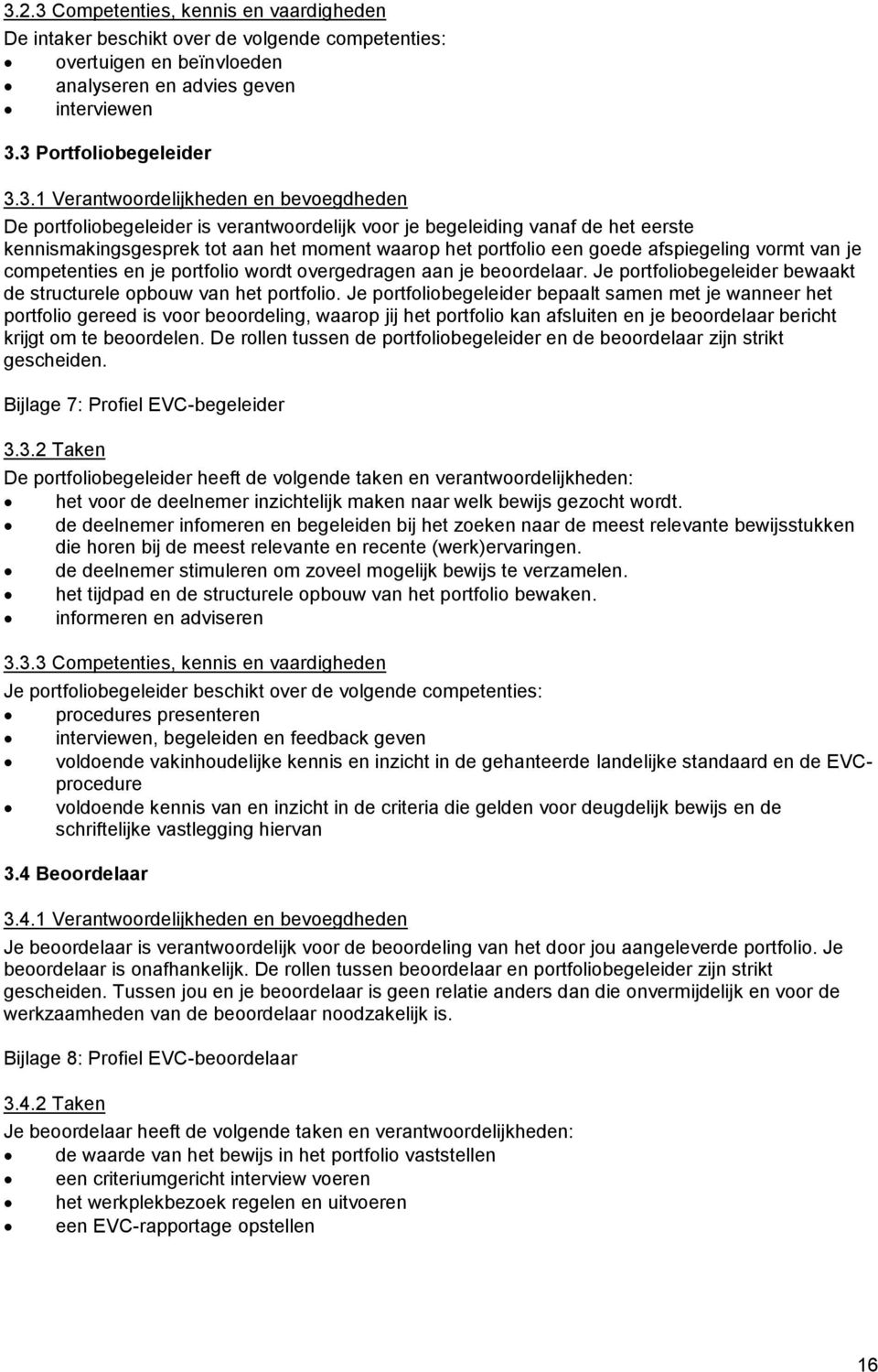 afspiegeling vormt van je competenties en je portfolio wordt overgedragen aan je beoordelaar. Je portfoliobegeleider bewaakt de structurele opbouw van het portfolio.